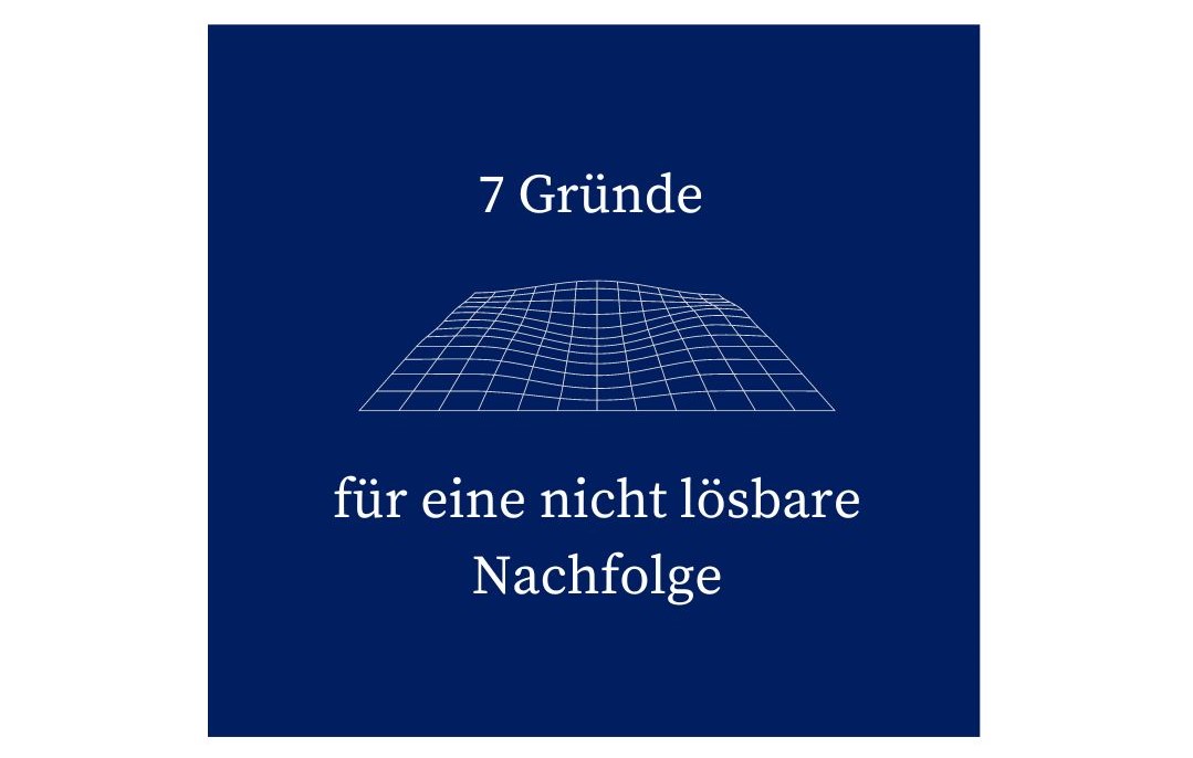 7 Gründe für eine nicht lösbare Nachfolge